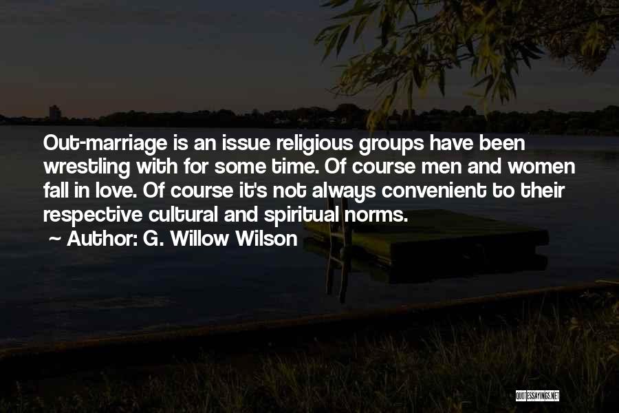 G. Willow Wilson Quotes: Out-marriage Is An Issue Religious Groups Have Been Wrestling With For Some Time. Of Course Men And Women Fall In