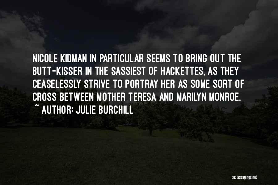 Julie Burchill Quotes: Nicole Kidman In Particular Seems To Bring Out The Butt-kisser In The Sassiest Of Hackettes, As They Ceaselessly Strive To