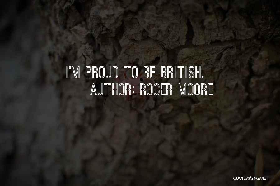 Roger Moore Quotes: I'm Proud To Be British.