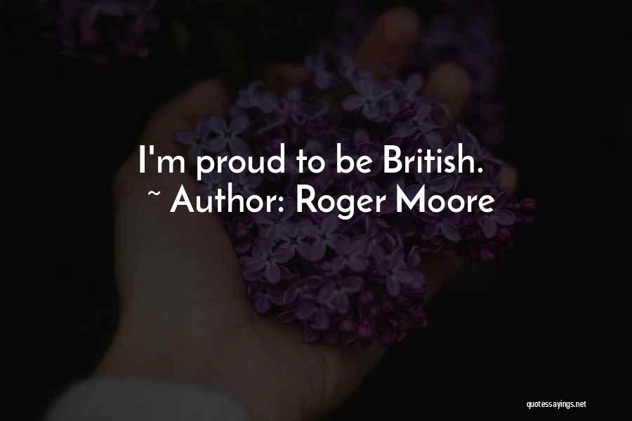 Roger Moore Quotes: I'm Proud To Be British.