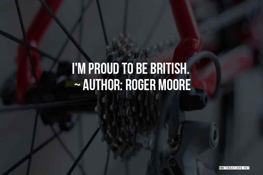 Roger Moore Quotes: I'm Proud To Be British.