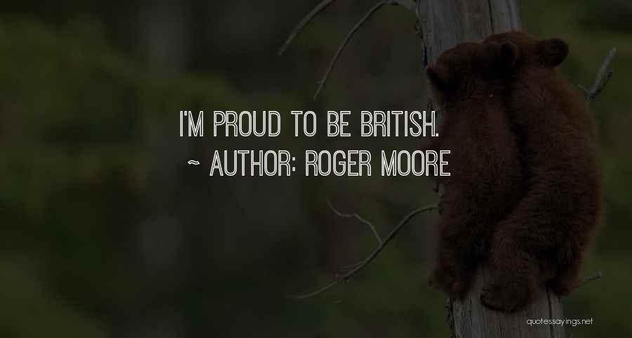 Roger Moore Quotes: I'm Proud To Be British.