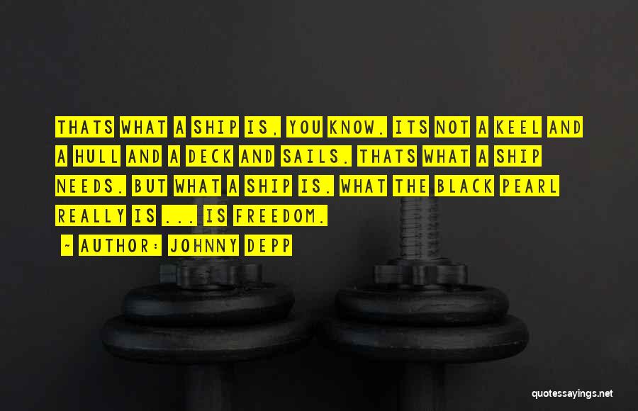 Johnny Depp Quotes: Thats What A Ship Is, You Know. Its Not A Keel And A Hull And A Deck And Sails. Thats