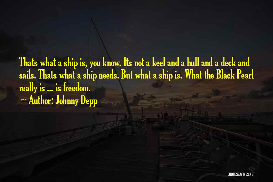 Johnny Depp Quotes: Thats What A Ship Is, You Know. Its Not A Keel And A Hull And A Deck And Sails. Thats