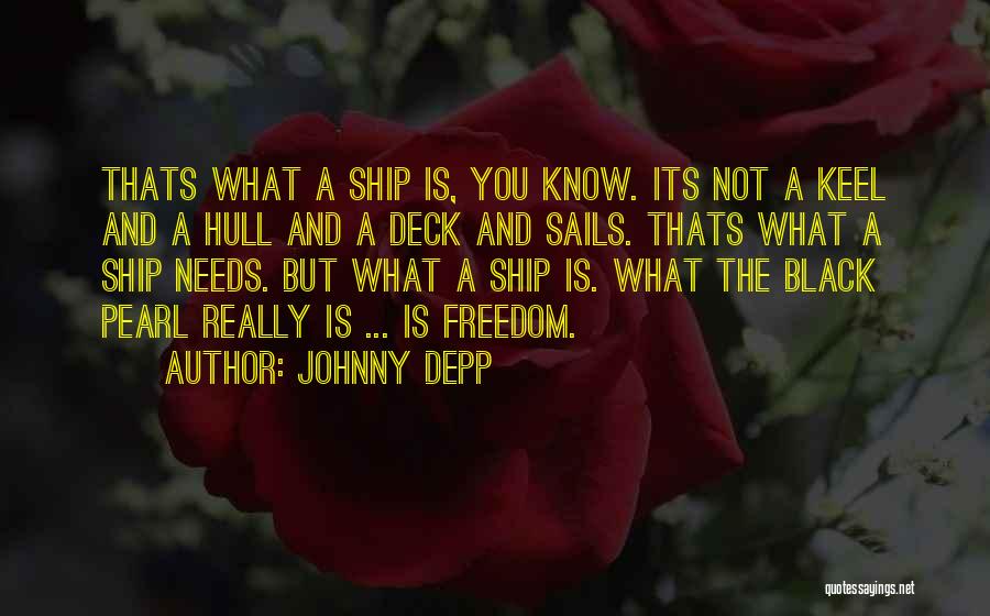 Johnny Depp Quotes: Thats What A Ship Is, You Know. Its Not A Keel And A Hull And A Deck And Sails. Thats