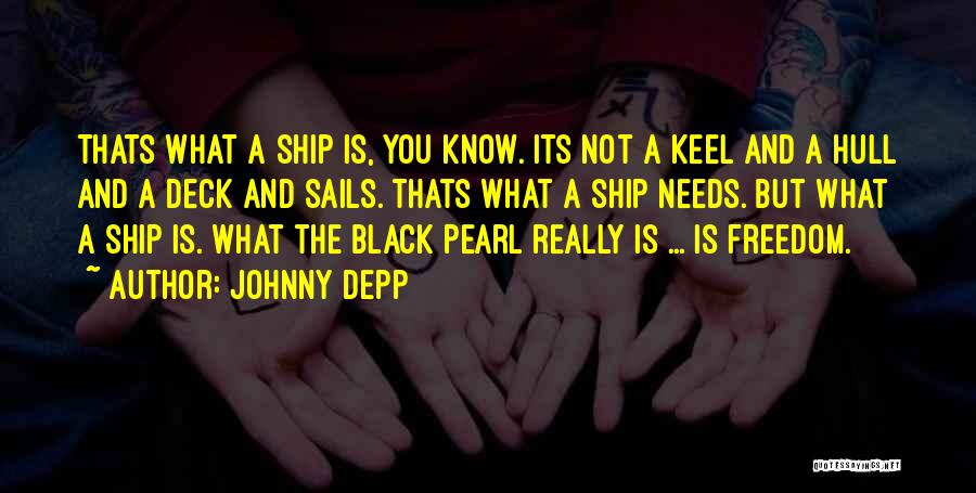 Johnny Depp Quotes: Thats What A Ship Is, You Know. Its Not A Keel And A Hull And A Deck And Sails. Thats