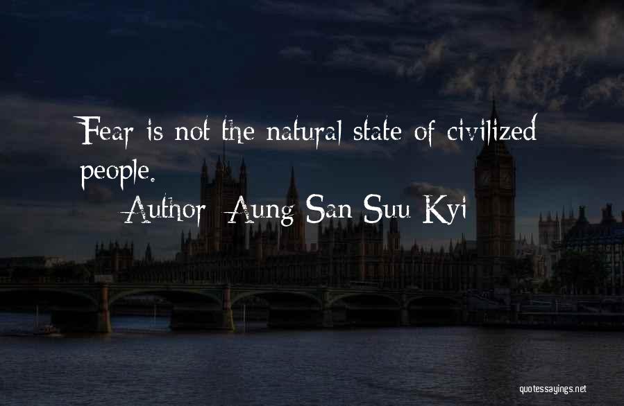 Aung San Suu Kyi Quotes: Fear Is Not The Natural State Of Civilized People.