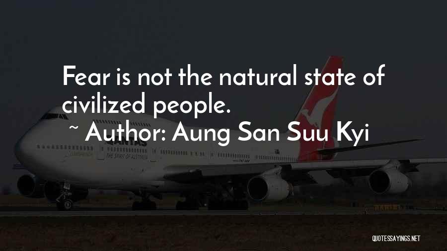 Aung San Suu Kyi Quotes: Fear Is Not The Natural State Of Civilized People.