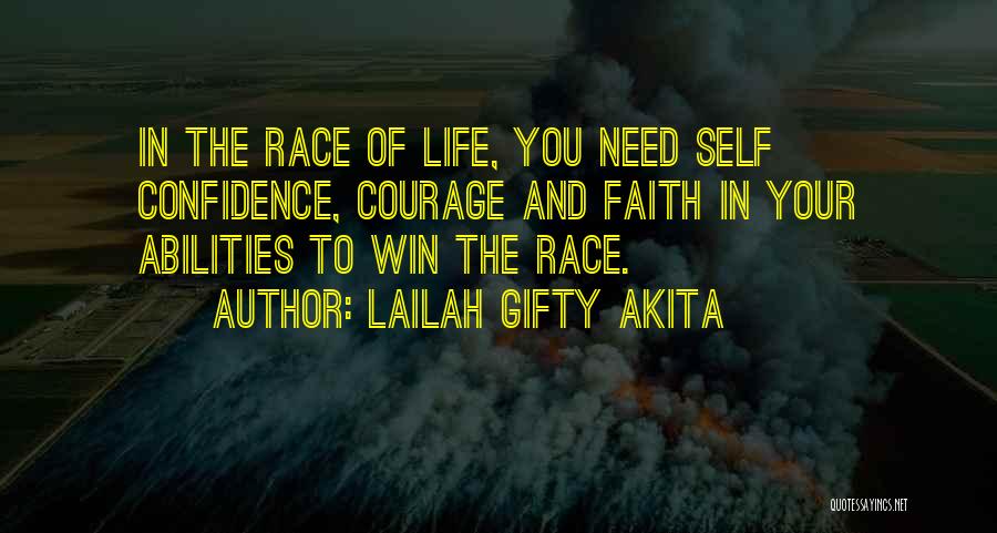 Lailah Gifty Akita Quotes: In The Race Of Life, You Need Self Confidence, Courage And Faith In Your Abilities To Win The Race.