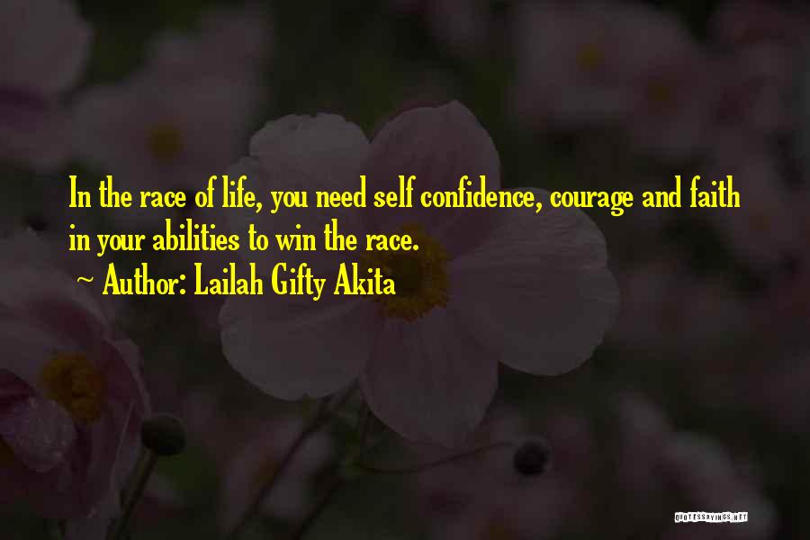 Lailah Gifty Akita Quotes: In The Race Of Life, You Need Self Confidence, Courage And Faith In Your Abilities To Win The Race.