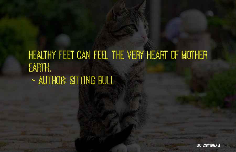 Sitting Bull Quotes: Healthy Feet Can Feel The Very Heart Of Mother Earth.