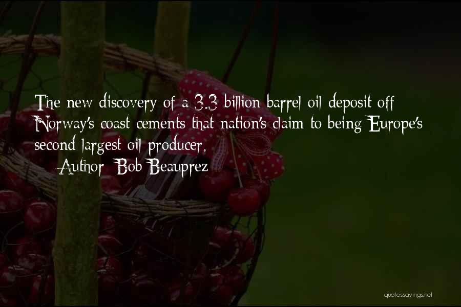 Bob Beauprez Quotes: The New Discovery Of A 3.3 Billion Barrel Oil Deposit Off Norway's Coast Cements That Nation's Claim To Being Europe's