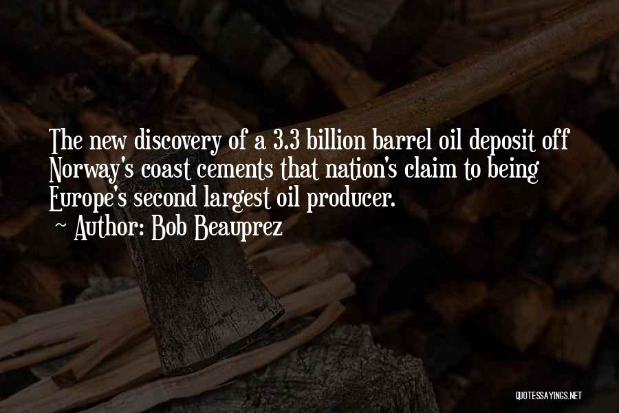 Bob Beauprez Quotes: The New Discovery Of A 3.3 Billion Barrel Oil Deposit Off Norway's Coast Cements That Nation's Claim To Being Europe's