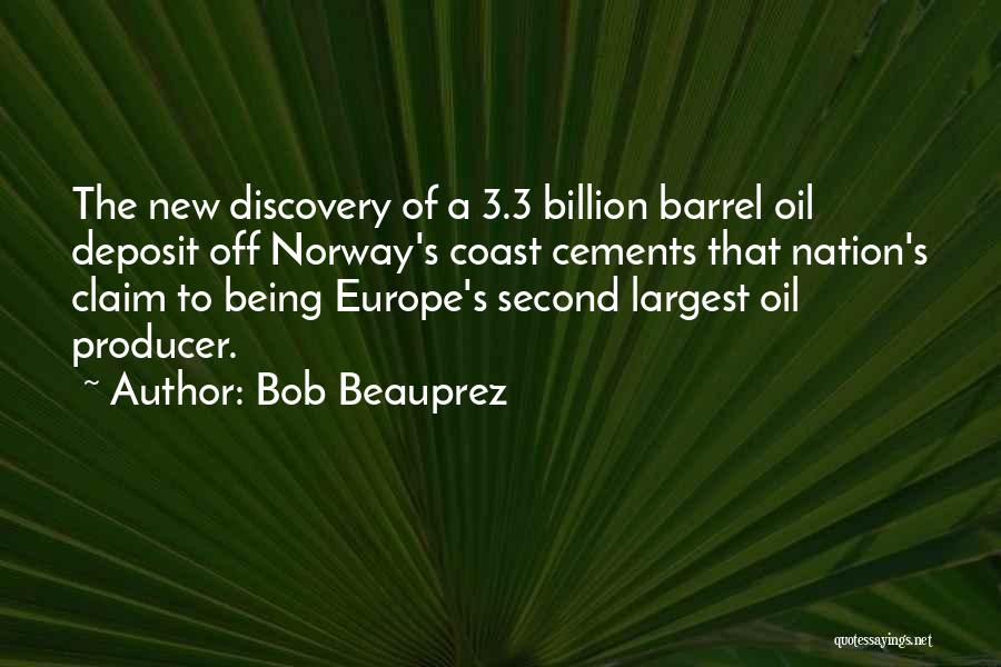 Bob Beauprez Quotes: The New Discovery Of A 3.3 Billion Barrel Oil Deposit Off Norway's Coast Cements That Nation's Claim To Being Europe's