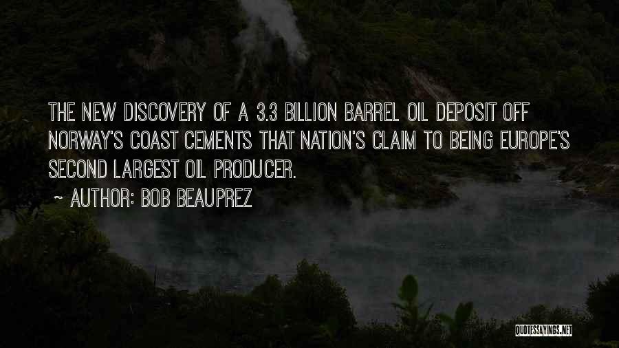 Bob Beauprez Quotes: The New Discovery Of A 3.3 Billion Barrel Oil Deposit Off Norway's Coast Cements That Nation's Claim To Being Europe's