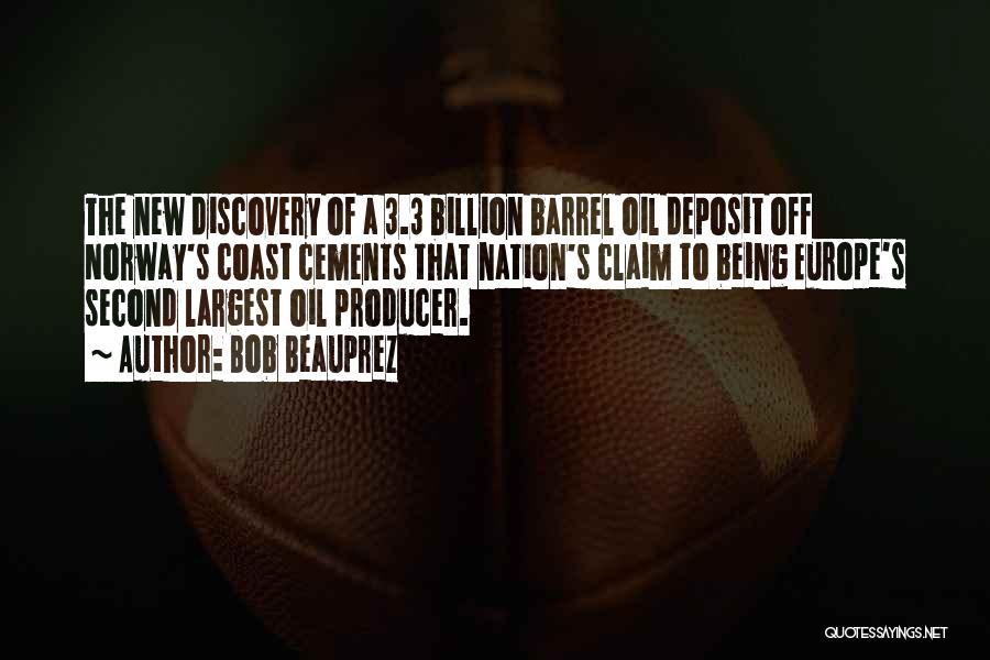 Bob Beauprez Quotes: The New Discovery Of A 3.3 Billion Barrel Oil Deposit Off Norway's Coast Cements That Nation's Claim To Being Europe's