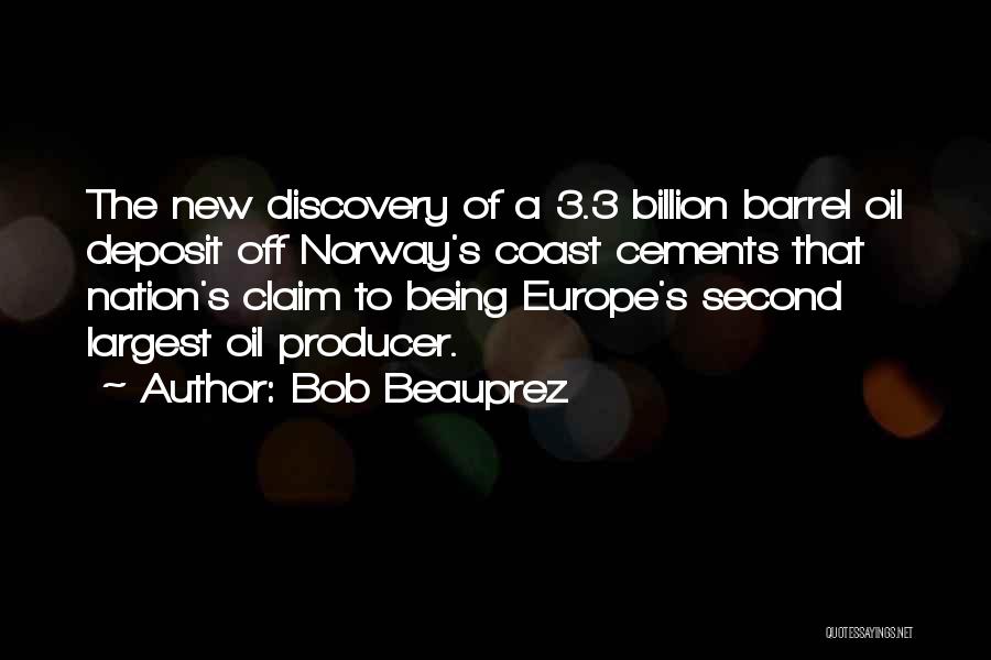 Bob Beauprez Quotes: The New Discovery Of A 3.3 Billion Barrel Oil Deposit Off Norway's Coast Cements That Nation's Claim To Being Europe's