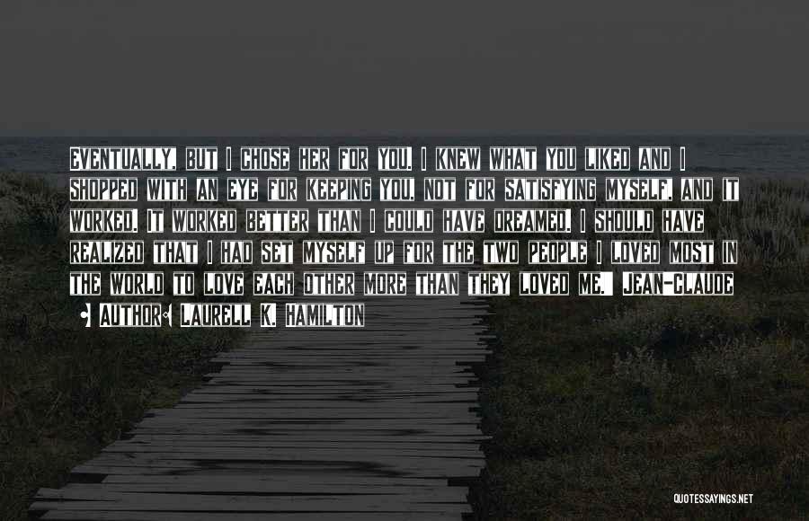 Laurell K. Hamilton Quotes: Eventually, But I Chose Her For You. I Knew What You Liked And I Shopped With An Eye For Keeping
