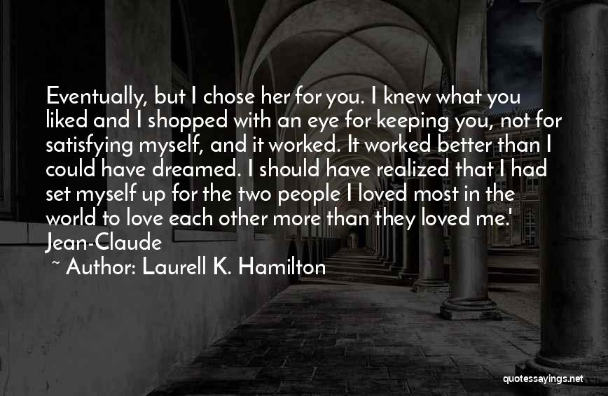 Laurell K. Hamilton Quotes: Eventually, But I Chose Her For You. I Knew What You Liked And I Shopped With An Eye For Keeping