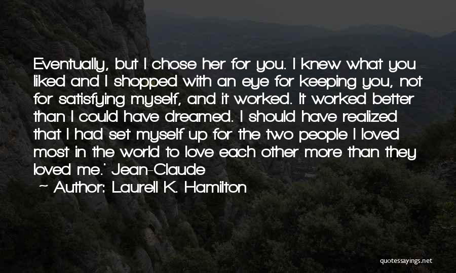 Laurell K. Hamilton Quotes: Eventually, But I Chose Her For You. I Knew What You Liked And I Shopped With An Eye For Keeping