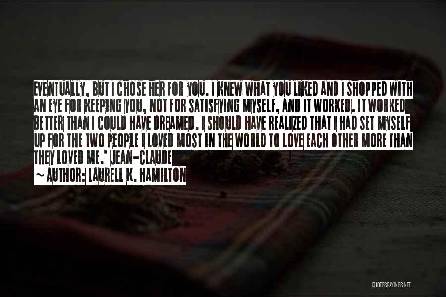 Laurell K. Hamilton Quotes: Eventually, But I Chose Her For You. I Knew What You Liked And I Shopped With An Eye For Keeping