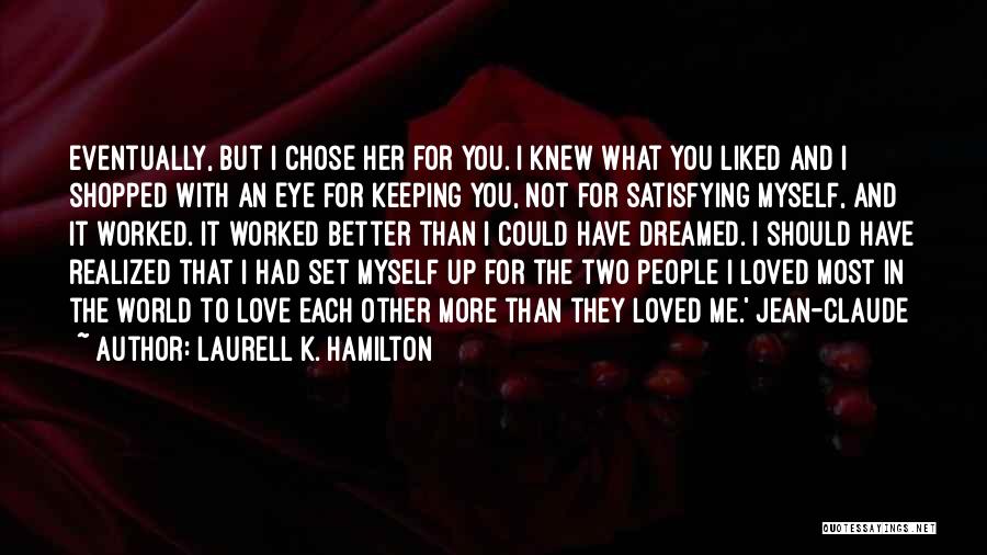 Laurell K. Hamilton Quotes: Eventually, But I Chose Her For You. I Knew What You Liked And I Shopped With An Eye For Keeping