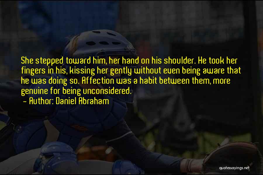 Daniel Abraham Quotes: She Stepped Toward Him, Her Hand On His Shoulder. He Took Her Fingers In His, Kissing Her Gently Without Even