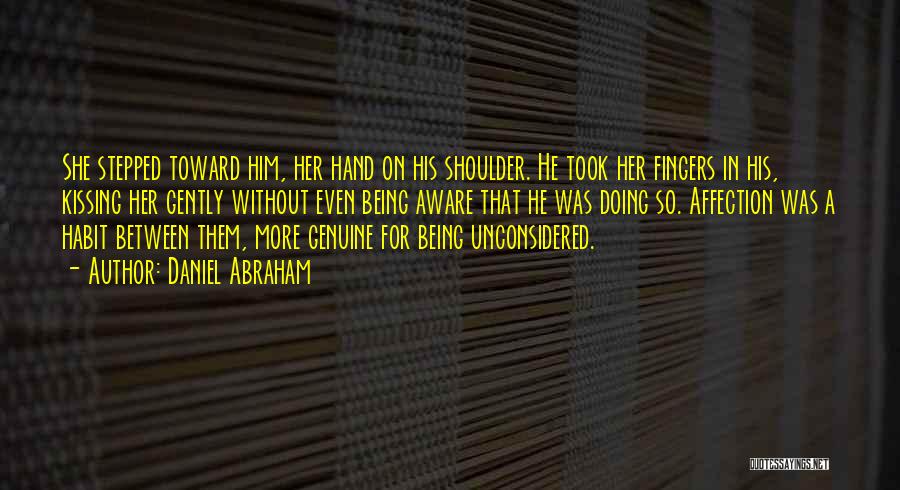 Daniel Abraham Quotes: She Stepped Toward Him, Her Hand On His Shoulder. He Took Her Fingers In His, Kissing Her Gently Without Even