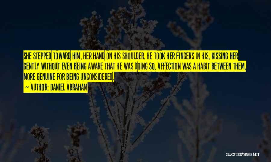 Daniel Abraham Quotes: She Stepped Toward Him, Her Hand On His Shoulder. He Took Her Fingers In His, Kissing Her Gently Without Even