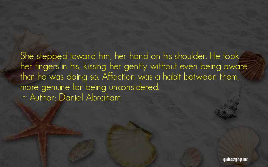 Daniel Abraham Quotes: She Stepped Toward Him, Her Hand On His Shoulder. He Took Her Fingers In His, Kissing Her Gently Without Even