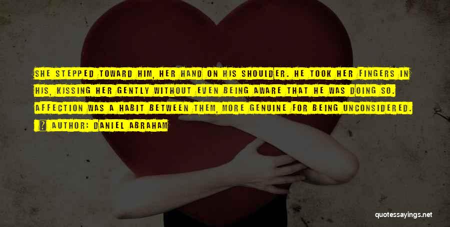 Daniel Abraham Quotes: She Stepped Toward Him, Her Hand On His Shoulder. He Took Her Fingers In His, Kissing Her Gently Without Even