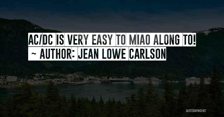 Jean Lowe Carlson Quotes: Ac/dc Is Very Easy To Miao Along To!