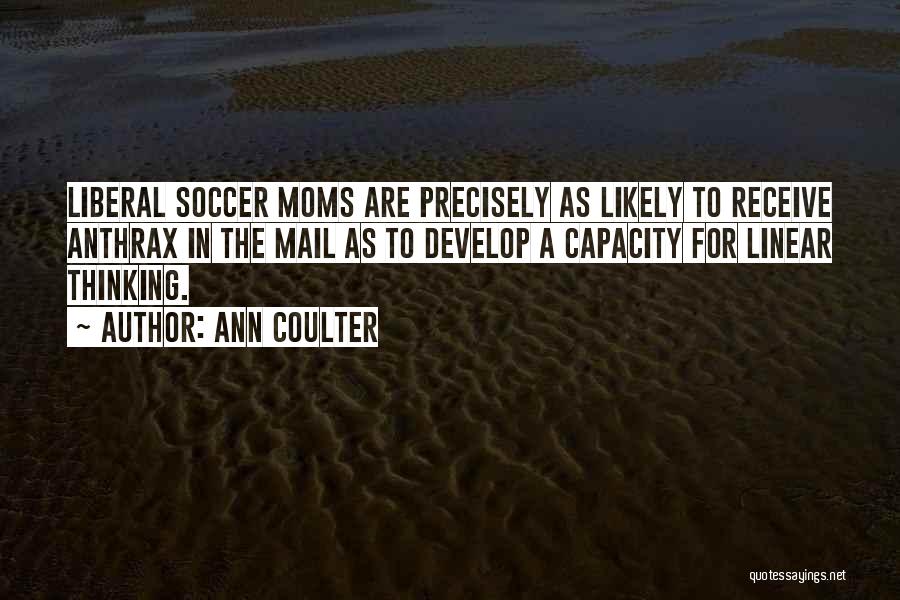 Ann Coulter Quotes: Liberal Soccer Moms Are Precisely As Likely To Receive Anthrax In The Mail As To Develop A Capacity For Linear