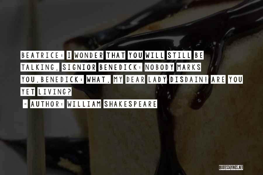 William Shakespeare Quotes: Beatrice: I Wonder That You Will Still Be Talking, Signior Benedick: Nobody Marks You.benedick: What, My Dear Lady Disdain! Are