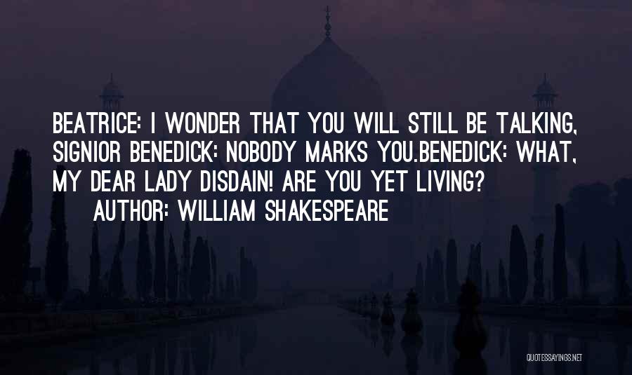 William Shakespeare Quotes: Beatrice: I Wonder That You Will Still Be Talking, Signior Benedick: Nobody Marks You.benedick: What, My Dear Lady Disdain! Are