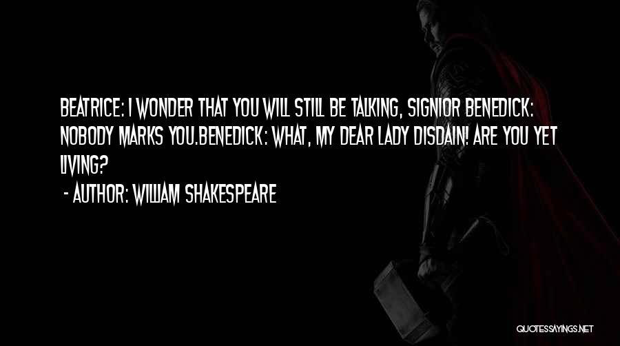 William Shakespeare Quotes: Beatrice: I Wonder That You Will Still Be Talking, Signior Benedick: Nobody Marks You.benedick: What, My Dear Lady Disdain! Are