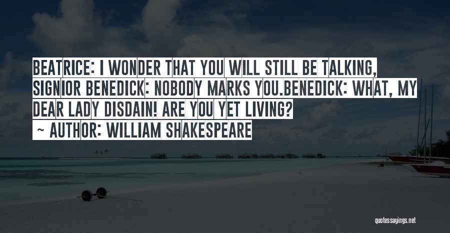 William Shakespeare Quotes: Beatrice: I Wonder That You Will Still Be Talking, Signior Benedick: Nobody Marks You.benedick: What, My Dear Lady Disdain! Are