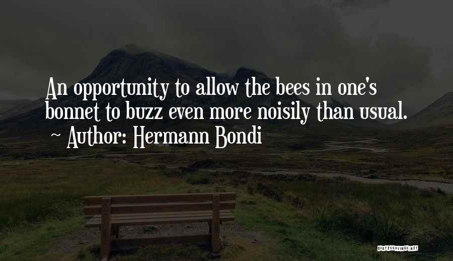 Hermann Bondi Quotes: An Opportunity To Allow The Bees In One's Bonnet To Buzz Even More Noisily Than Usual.