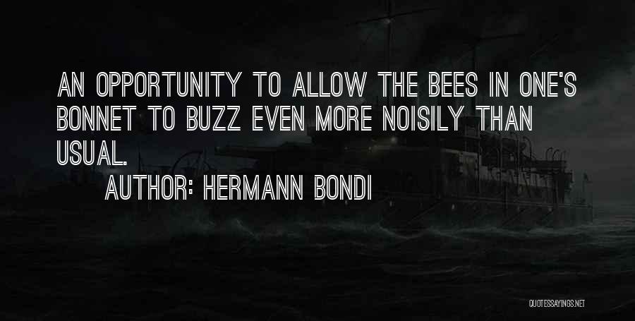 Hermann Bondi Quotes: An Opportunity To Allow The Bees In One's Bonnet To Buzz Even More Noisily Than Usual.