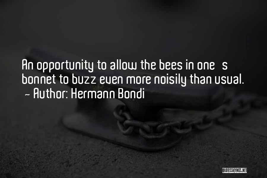 Hermann Bondi Quotes: An Opportunity To Allow The Bees In One's Bonnet To Buzz Even More Noisily Than Usual.