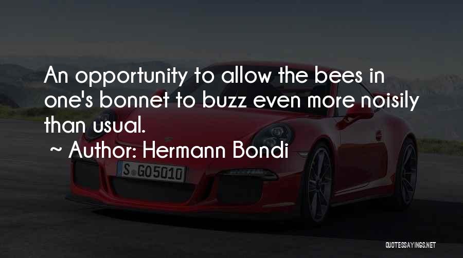 Hermann Bondi Quotes: An Opportunity To Allow The Bees In One's Bonnet To Buzz Even More Noisily Than Usual.