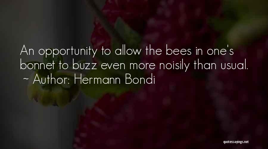 Hermann Bondi Quotes: An Opportunity To Allow The Bees In One's Bonnet To Buzz Even More Noisily Than Usual.