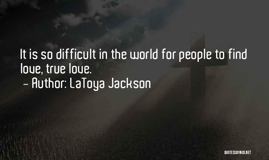 LaToya Jackson Quotes: It Is So Difficult In The World For People To Find Love, True Love.