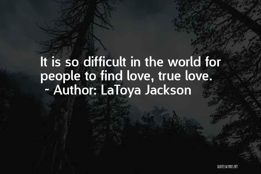 LaToya Jackson Quotes: It Is So Difficult In The World For People To Find Love, True Love.