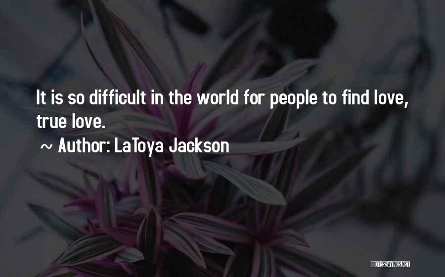 LaToya Jackson Quotes: It Is So Difficult In The World For People To Find Love, True Love.