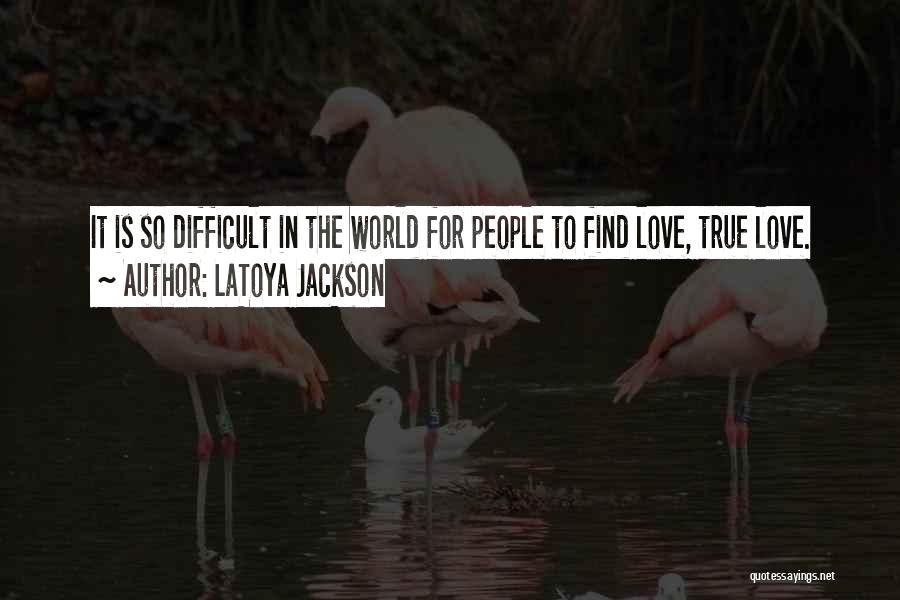 LaToya Jackson Quotes: It Is So Difficult In The World For People To Find Love, True Love.