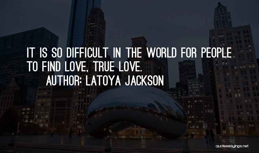 LaToya Jackson Quotes: It Is So Difficult In The World For People To Find Love, True Love.