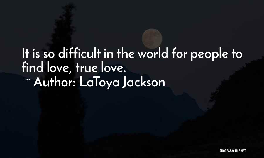 LaToya Jackson Quotes: It Is So Difficult In The World For People To Find Love, True Love.