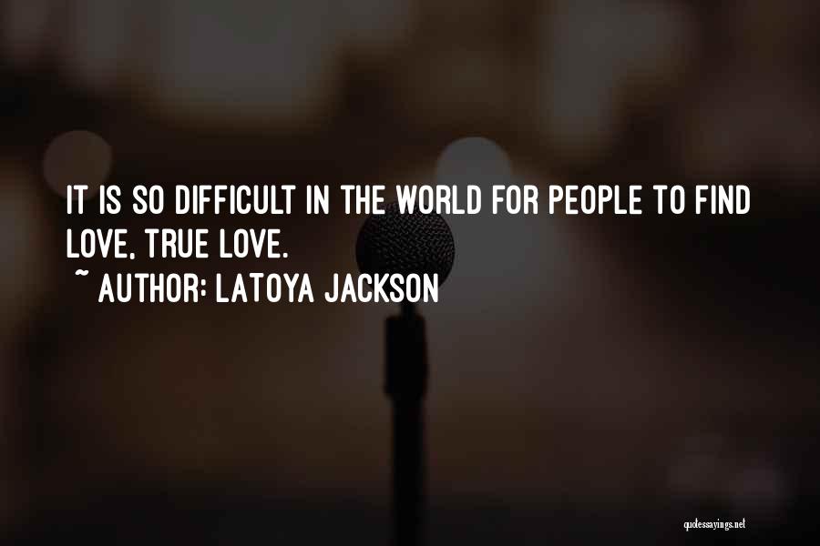 LaToya Jackson Quotes: It Is So Difficult In The World For People To Find Love, True Love.