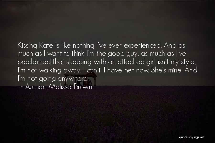 Melissa Brown Quotes: Kissing Kate Is Like Nothing I've Ever Experienced. And As Much As I Want To Think I'm The Good Guy,